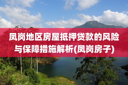 凤岗地区房屋抵押贷款的风险与保障措施解析(凤岗房子)